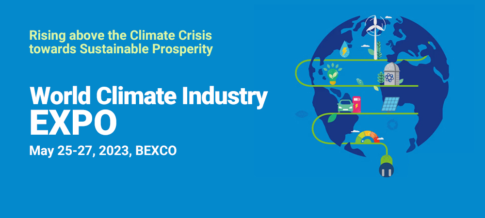 Rising above the Climate Crisis
						towards Sustainable Prosperity World Climate Industry EXPO May 25-27, 2023, BEXCO