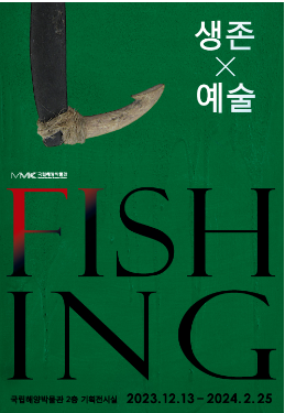 생존x예술 FISHING 
국립해양박물관
국립해양박물관 2층 기획전시실 2023.12.13-2024.2.25