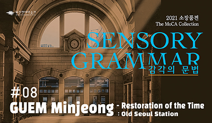 SENSORY GRAMMAR : #08 GUEM Minjeong - Restoration of the Time Old Seoul Station listen to audio guide