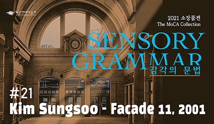 SENSORY GRAMMAR : #21 Kim Sungsoo - Facade 11, 2001 listen to audio guide